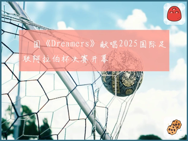 柾国《Dreamers》献唱2025国际足联阿拉伯杯决赛开幕